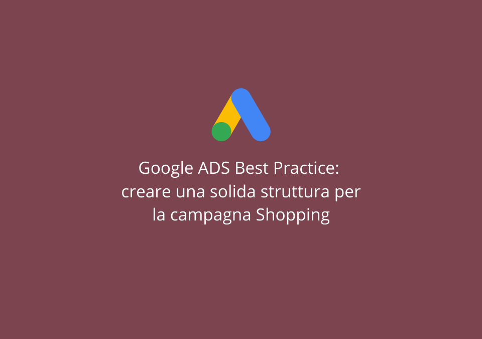 Google ADS Best Practice creare una solida struttura per la campagna Shopping Agenzia Google ADS partner, agenzia Google ADS Padova, Agenzia Google ADS Rovigo